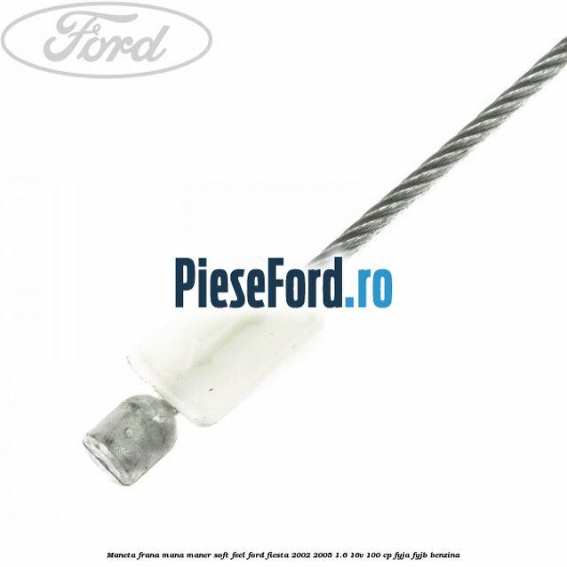 Maneta frana mana maner soft feel Ford Fiesta 2002-2005 1.6 16V 100 cp Maneta frana mana maner soft feel Ford Fiesta 2002-2005 1.6 16V 100 cp FYJA, FYJB benzina