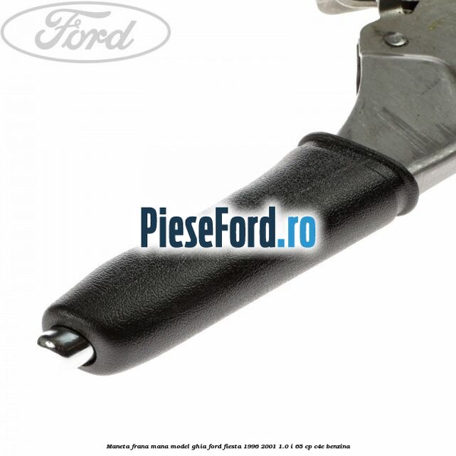 Maneta frana mana model GHIA Ford Fiesta 1996-2001 1.0 i 65 cp C4E benzina