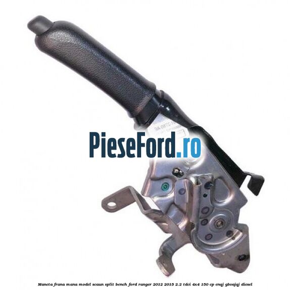 Maneta frana mana model scaun split bench Ford Ranger 2012-2015 2.2 TDCi 4x4 150 cp ENQJ, GBVAJQJ diesel