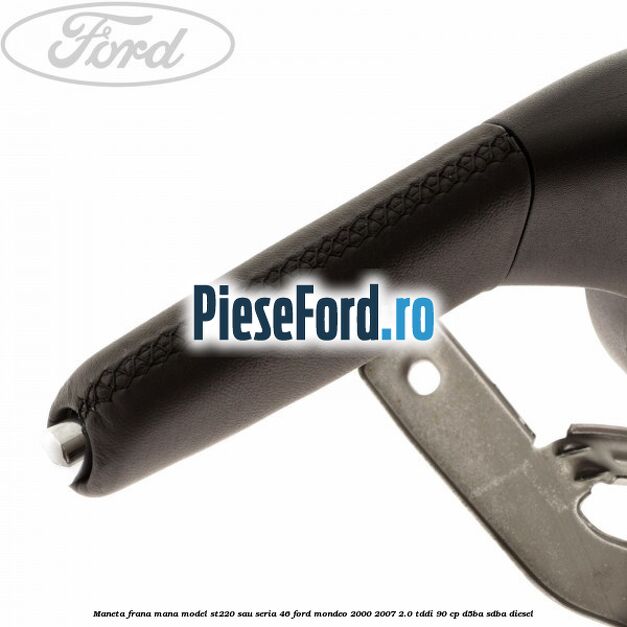 Maneta frana mana model ST220 sau seria 46 Ford Mondeo 2000-2007 2.0 TDDI 90 cp D5BA, SDBA diesel