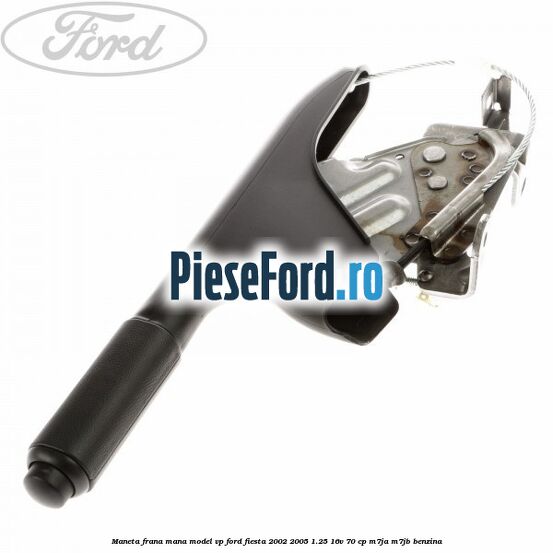 Maneta frana mana model VP Ford Fiesta 2002-2005 1.25 16V 70 cp Maneta frana mana model VP Ford Fiesta 2002-2005 1.25 16V 70 cp M7JA, M7JB benzina