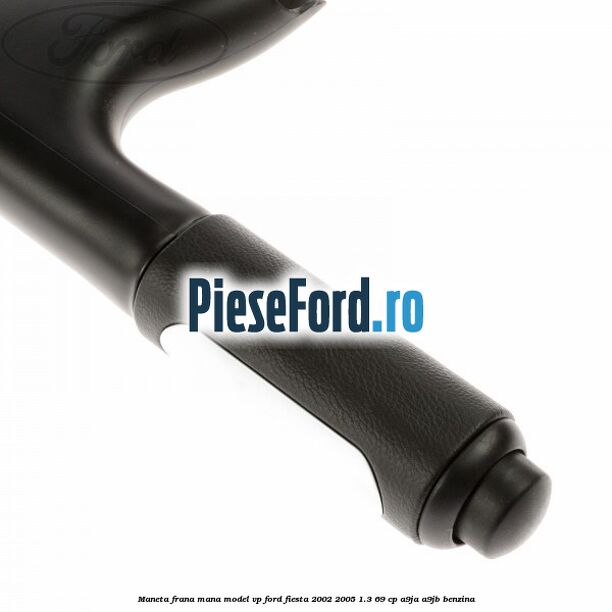 Maneta frana mana model VP Ford Fiesta 2002-2005 1.3 69 cp A9JA, A9JB benzina