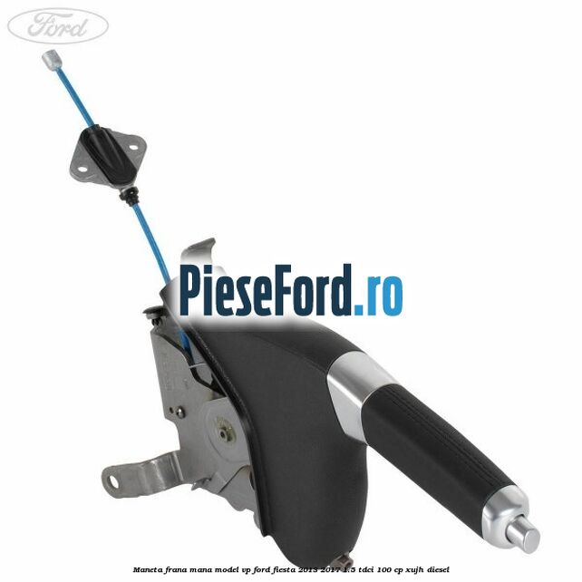 Maneta frana mana model VP Ford Fiesta 2013-2017 1.5 TDCi 100 cp XUJH diesel