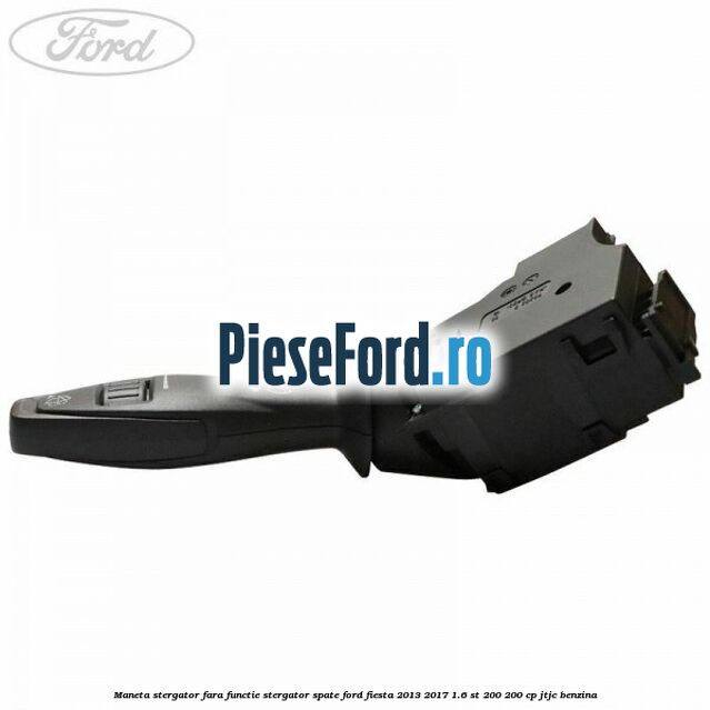 Maneta stergator fara functie stergator spate Ford Fiesta 2013-2017 1.6 ST 200 200 cp JTJC benzina