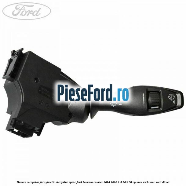 Maneta stergator fara functie stergator spate Ford Tourneo Courier 2014-2018 1.5 TDCi 95 cp XVCA, XVCB, XVCC, XVCD diesel