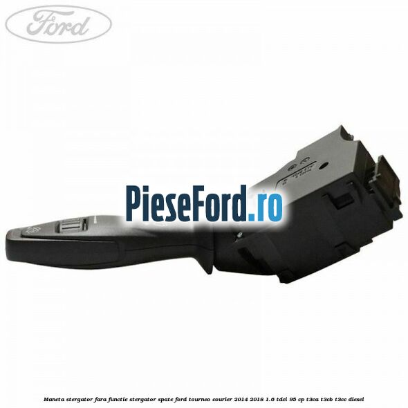 Maneta stergator fara functie stergator spate Ford Tourneo Courier 2014-2018 1.6 TDCi 95 cp T3CA, T3CB, T3CC diesel