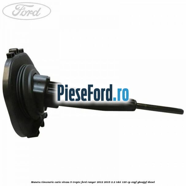 Maneta timonerie cutie viteza 5 trepte Ford Ranger 2012-2015 2.2 TDCi 120 cp ENPF, GBVAJPF diesel