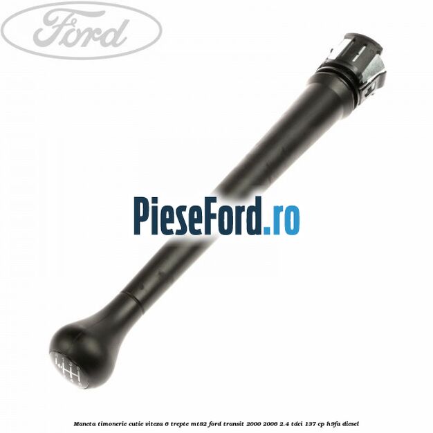 Maneta timonerie cutie viteza 6 trepte MT82 Ford Transit 2000-2006 2.4 TDCi 137 cp H9FA diesel