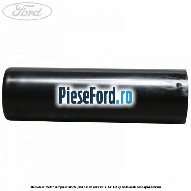 Manson ax motor stergator luneta Ford C-Max 2007-2011 2.0 145 cp AODA, AODB, AODE, SYDA benzina