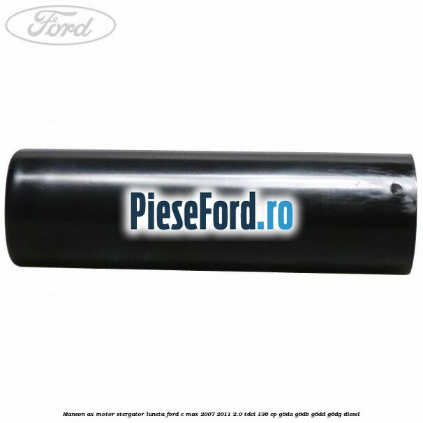 Manson ax motor stergator luneta Ford C-Max 2007-2011 2.0 TDCi 136 cp G6DA, G6DB, G6DD, G6DG diesel