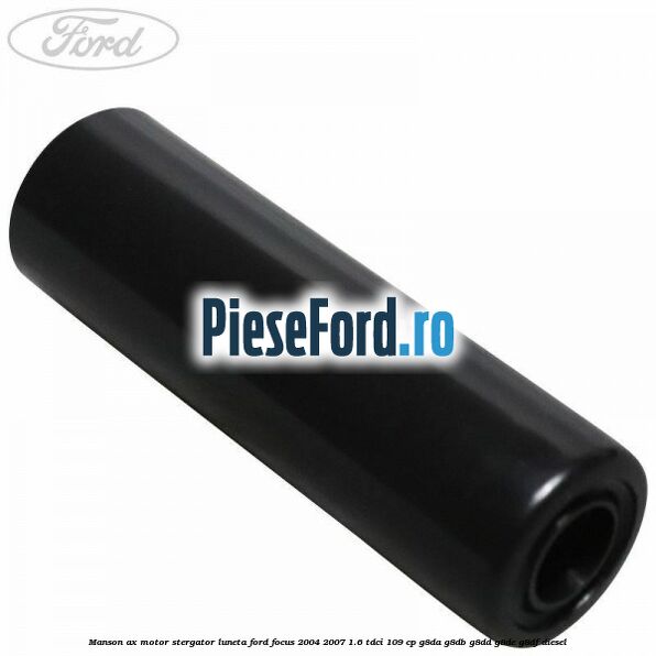 Manson ax motor stergator luneta Ford Focus 2004-2007 1.6 TDCi 109 cp G8DA, G8DB, G8DD, G8DE, G8DF diesel