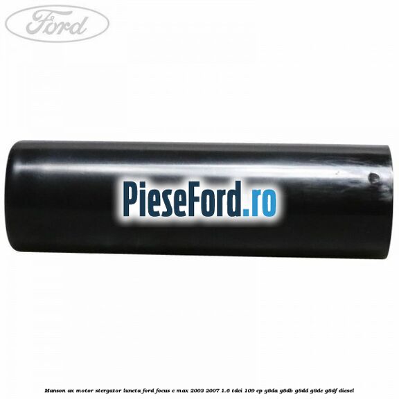 Manson ax motor stergator luneta Ford Focus C-Max 2003-2007 1.6 TDCi 109 cp Manson ax motor stergator luneta Ford Focus C-Max 2003-2007 1.6 TDCi 109 cp G8DA, G8DB, G8DD, G8DE, G8DF diesel