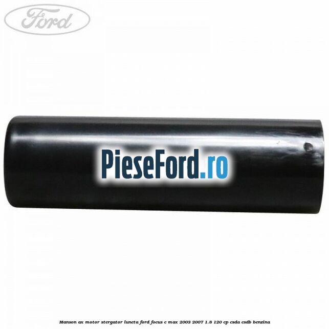 Manson ax motor stergator luneta Ford Focus C-Max 2003-2007 1.8 120 cp CSDA, CSDB benzina