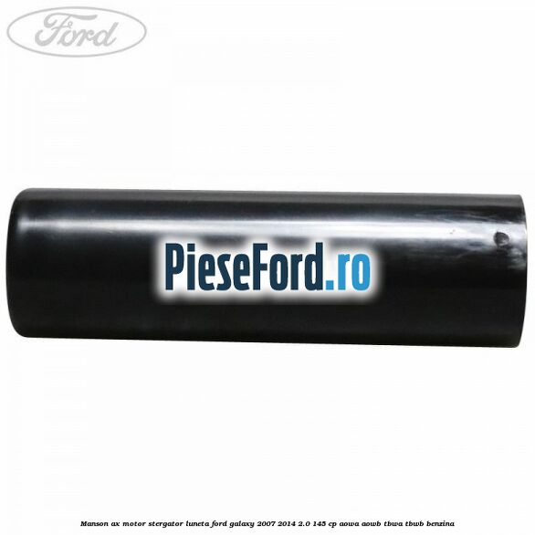 Manson ax motor stergator luneta Ford Galaxy 2007-2014 2.0 145 cp AOWA, AOWB, TBWA, TBWB benzina