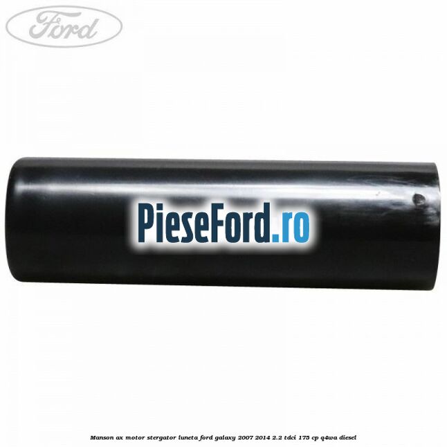 Manson ax motor stergator luneta Ford Galaxy 2007-2014 2.2 TDCi 175 cp Manson ax motor stergator luneta Ford Galaxy 2007-2014 2.2 TDCi 175 cp Q4WA diesel