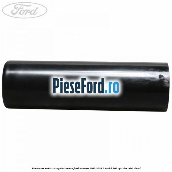 Manson ax motor stergator luneta Ford Mondeo 2008-2014 2.0 TDCi 163 cp Manson ax motor stergator luneta Ford Mondeo 2008-2014 2.0 TDCi 163 cp TXBA, TXBB diesel