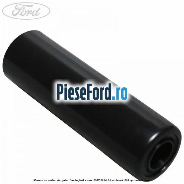 Manson ax motor stergator luneta Ford S-Max 2007-2014 2.0 EcoBoost 203 cp Manson ax motor stergator luneta Ford S-Max 2007-2014 2.0 EcoBoost 203 cp TNWA benzina