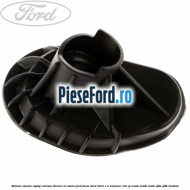 Manson cauciuc cuplaj coloana directie la caseta Ford Focus 2014-2018 1.0 EcoBoost 100 cp M2DA, M2DB, M2DC, SFDA, SFDB benzina