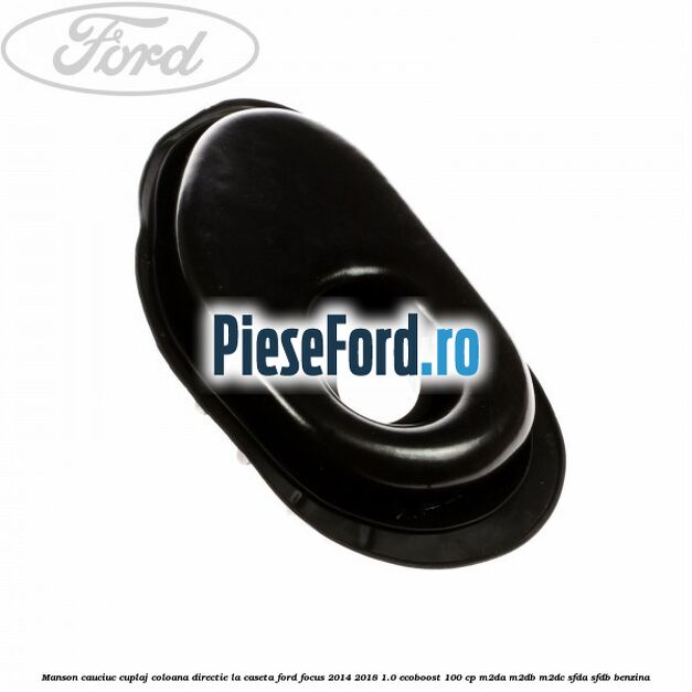 Manson cauciuc cuplaj coloana directie la caseta Ford Focus 2014-2018 1.0 EcoBoost 100 cp M2DA, M2DB, M2DC, SFDA, SFDB benzina