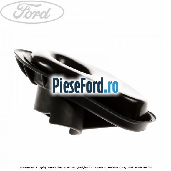 Manson cauciuc cuplaj coloana directie la caseta Ford Focus 2014-2018 1.5 EcoBoost 182 cp M9DA, M9DB benzina