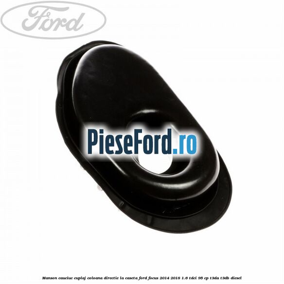 Manson cauciuc cuplaj coloana directie la caseta Ford Focus 2014-2018 1.6 TDCi 95 cp T3DA, T3DB diesel