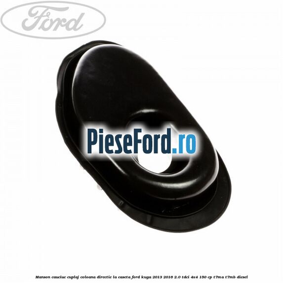 Manson cauciuc cuplaj coloana directie la caseta Ford Kuga 2013-2016 2.0 TDCi 4x4 150 cp T7MA, T7MB diesel