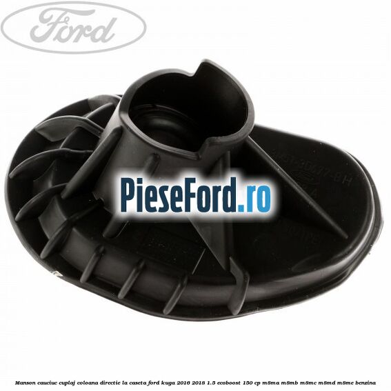 Manson cauciuc cuplaj coloana directie la caseta Ford Kuga 2016-2018 1.5 EcoBoost 150 cp M8MA, M8MB, M8MC, M8MD, M8ME benzina