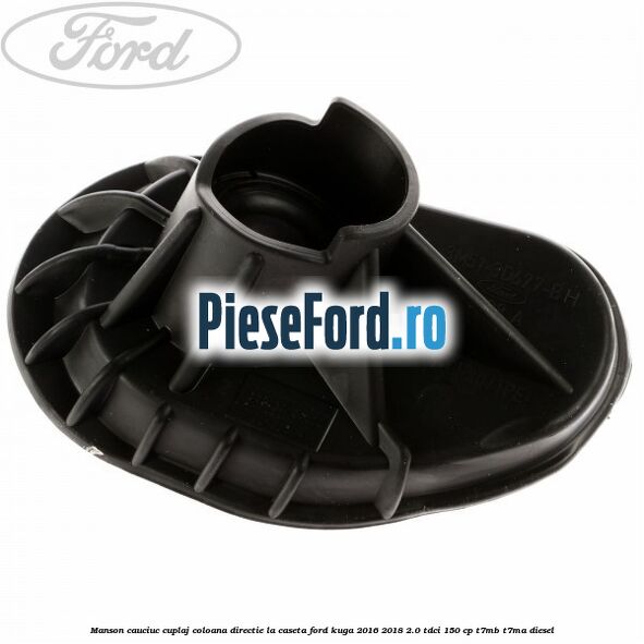 Manson cauciuc cuplaj coloana directie la caseta Ford Kuga 2016-2018 2.0 TDCi 150 cp T7MB, T7MA diesel
