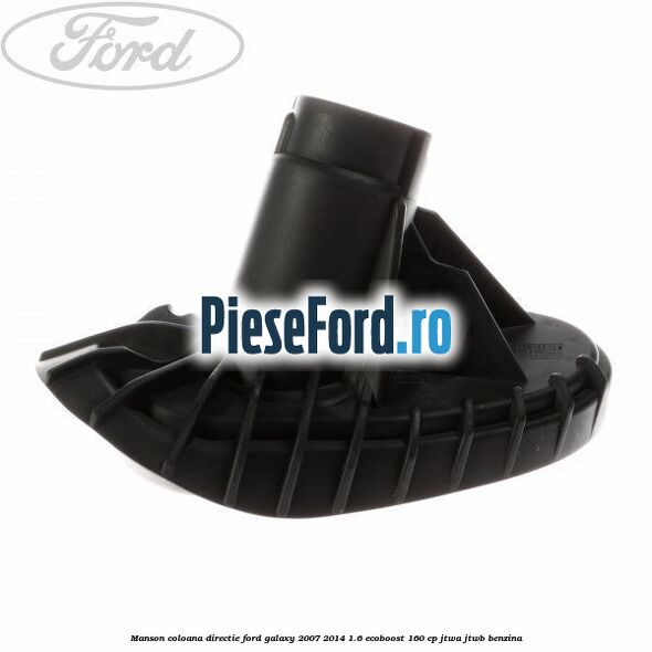 Manson coloana directie Ford Galaxy 2007-2014 1.6 EcoBoost 160 cp JTWA, JTWB benzina