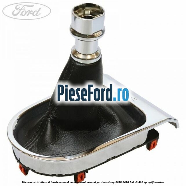 Manson cutie viteza 6 treote manual cu ornament cromat Ford Mustang 2015-2018 5.0 V8 418 cp MF8F benzina