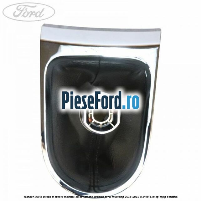 Manson cutie viteza 6 treote manual cu ornament cromat Ford Mustang 2015-2018 5.0 V8 418 cp Manson cutie viteza 6 treote manual cu ornament cromat Ford Mustang 2015-2018 5.0 V8 418 cp MF8F benzina