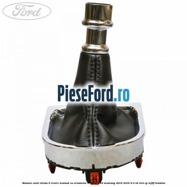 Manson cutie viteza 6 treote manual cu ornament cromat Ford Mustang 2015-2018 5.0 V8 418 cp Manson cutie viteza 6 treote manual cu ornament cromat Ford Mustang 2015-2018 5.0 V8 418 cp MF8F benzina