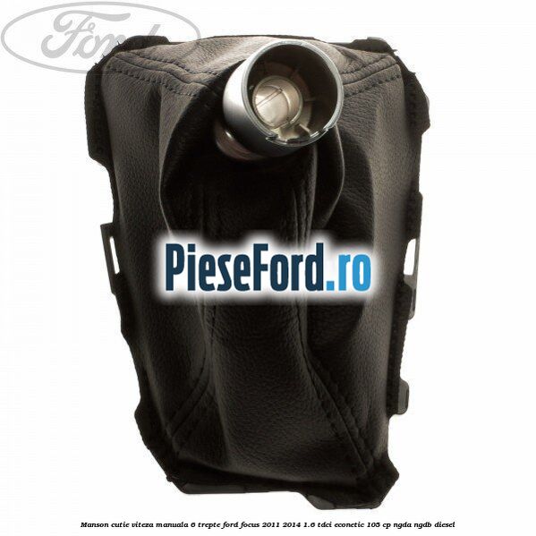 Manson cutie viteza manuala 6 trepte Ford Focus 2011-2014 1.6 TDCi ECOnetic 105 cp NGDA, NGDB diesel