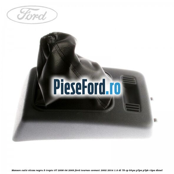 Manson cutie viteza negru 5 trepte 07/2006-04/2009 Ford Tourneo Connect 2002-2014 1.8 Di 75 cp BHPA, P7PA, P7PB, R2PA diesel