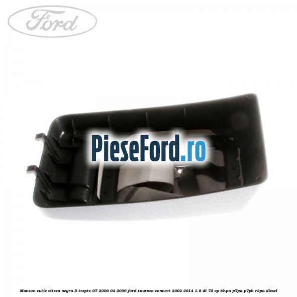 Manson cutie viteza negru 5 trepte 07/2006-04/2009 Ford Tourneo Connect 2002-2014 1.8 Di 75 cp BHPA, P7PA, P7PB, R2PA diesel