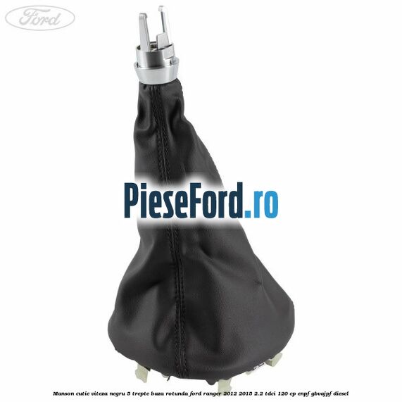 Manson cutie viteza negru 5 trepte baza rotunda Ford Ranger 2012-2015 2.2 TDCi 120 cp ENPF, GBVAJPF diesel