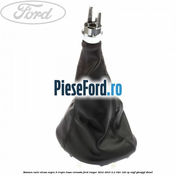 Manson cutie viteza negru 5 trepte baza rotunda Ford Ranger 2012-2015 2.2 TDCi 120 cp ENPF, GBVAJPF diesel