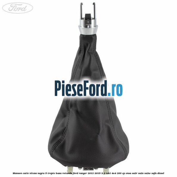 Manson cutie viteza negru 5 trepte baza rotunda Ford Ranger 2012-2015 3.2 TDCi 4x4 200 cp ENSA, SA2R, SA2S, SA2W, SAFA diesel