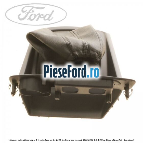 Manson cutie viteza negru 5 trepte dupa an 04/2009 Ford Tourneo Connect 2002-2014 1.8 Di 75 cp BHPA, P7PA, P7PB, R2PA diesel
