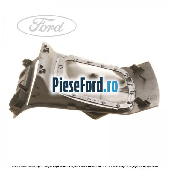 Manson cutie viteza negru 5 trepte dupa an 04/2009 Ford Transit Connect 2002-2014 1.8 Di 75 cp BHPA, P7PA, P7PB, R2PA diesel