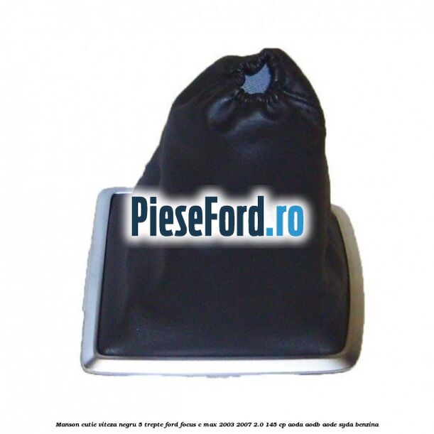 Manson cutie viteza negru 5 trepte Ford Focus C-Max 2003-2007 2.0 145 cp Manson cutie viteza negru 5 trepte Ford Focus C-Max 2003-2007 2.0 145 cp AODA, AODB, AODE, SYDA benzina