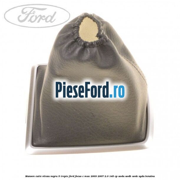 Manson cutie viteza negru 5 trepte Ford Focus C-Max 2003-2007 2.0 145 cp Manson cutie viteza negru 5 trepte Ford Focus C-Max 2003-2007 2.0 145 cp AODA, AODB, AODE, SYDA benzina