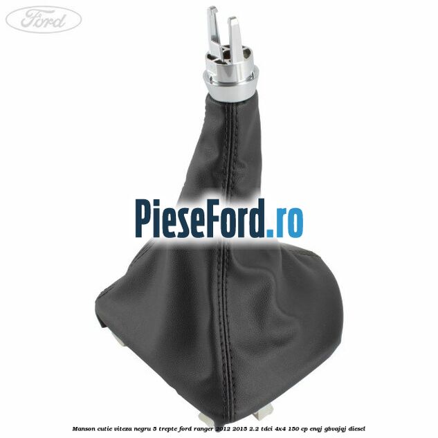 Manson cutie viteza negru 5 trepte Ford Ranger 2012-2015 2.2 TDCi 4x4 150 cp ENQJ, GBVAJQJ diesel