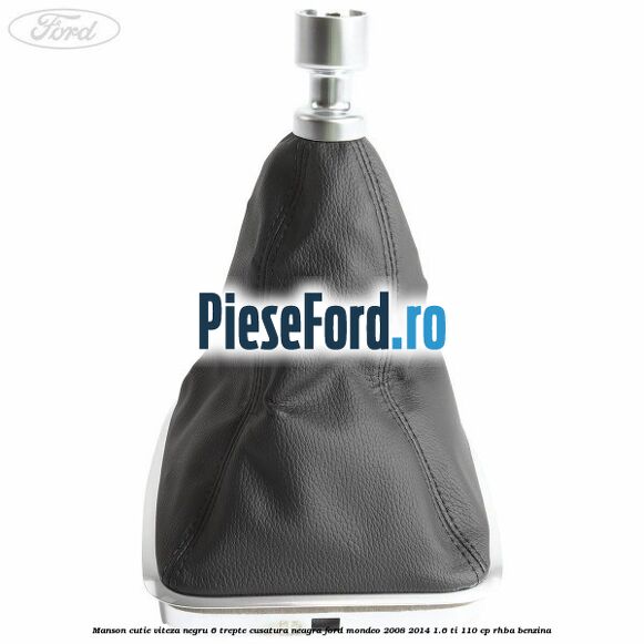 Manson cutie viteza negru 6 trepte cusatura neagra Ford Mondeo 2008-2014 1.6 Ti 110 cp RHBA benzina