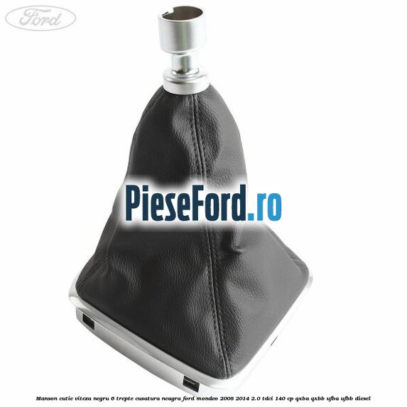 Manson cutie viteza negru 6 trepte cusatura neagra Ford Mondeo 2008-2014 2.0 TDCi 140 cp QXBA, QXBB, UFBA, UFBB diesel