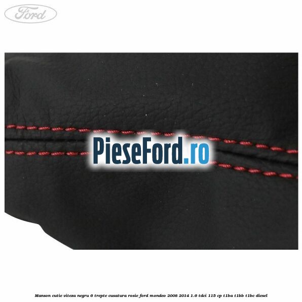 Manson cutie viteza negru 6 trepte cusatura rosie Ford Mondeo 2008-2014 1.6 TDCi 115 cp Manson cutie viteza negru 6 trepte cusatura rosie Ford Mondeo 2008-2014 1.6 TDCi 115 cp T1BA, T1BB, T1BC diesel