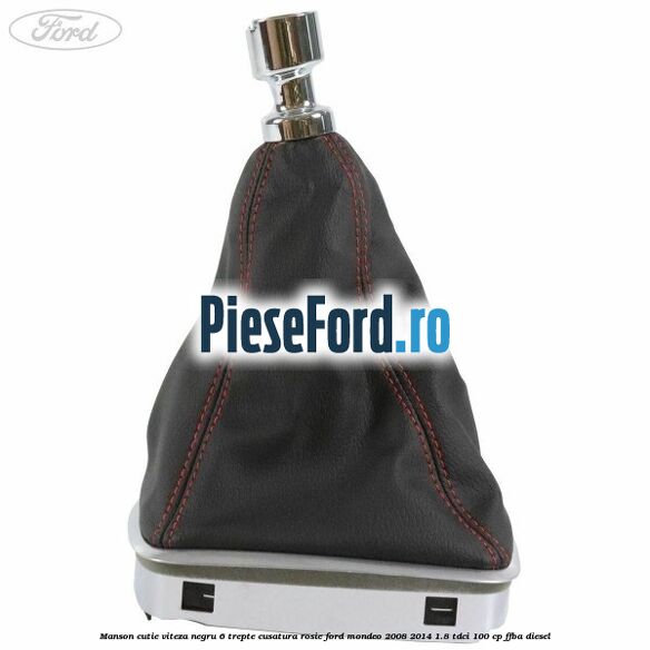 Manson cutie viteza negru 6 trepte cusatura rosie Ford Mondeo 2008-2014 1.8 TDCi 100 cp FFBA diesel
