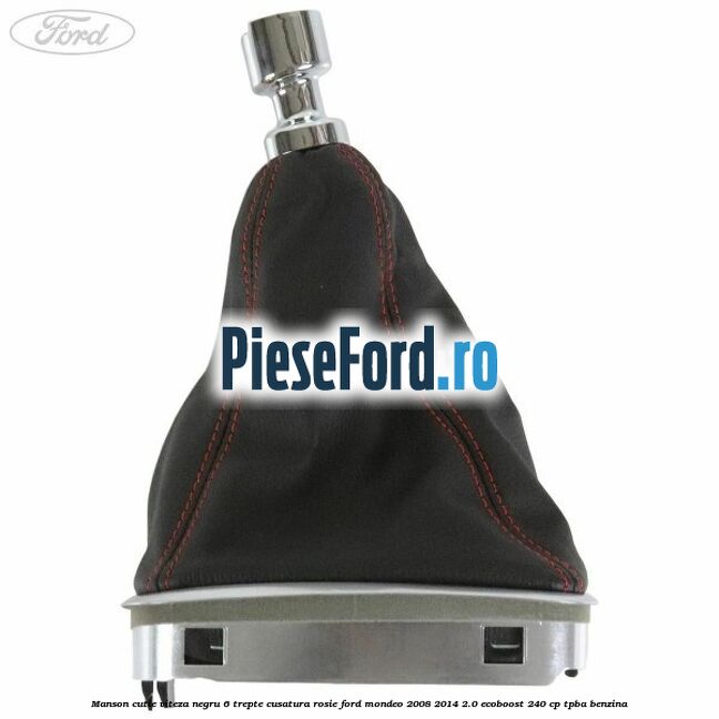 Manson cutie viteza negru 6 trepte cusatura rosie Ford Mondeo 2008-2014 2.0 EcoBoost 240 cp Manson cutie viteza negru 6 trepte cusatura rosie Ford Mondeo 2008-2014 2.0 EcoBoost 240 cp TPBA benzina