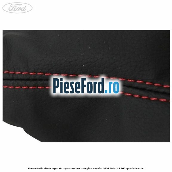 Manson cutie viteza negru 6 trepte cusatura rosie Ford Mondeo 2008-2014 2.3 160 cp Manson cutie viteza negru 6 trepte cusatura rosie Ford Mondeo 2008-2014 2.3 160 cp SEBA benzina