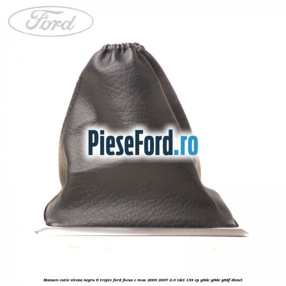 Manson cutie viteza negru 6 trepte Ford Focus C-Max 2003-2007 2.0 TDCi 133 cp G6DC, G6DE, G6DF diesel